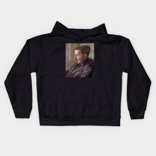 E.M. Forster portrait and quote: “Works of art, in my opinion, are the only objects in the material universe to possess internal order, and that is why, though I don’t believe that only art matters, I do believe in Art for Art’s sake.” Kids Hoodie